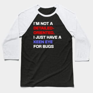 I'm not a detail-oriented person, I just have a keen eye for bugs Baseball T-Shirt